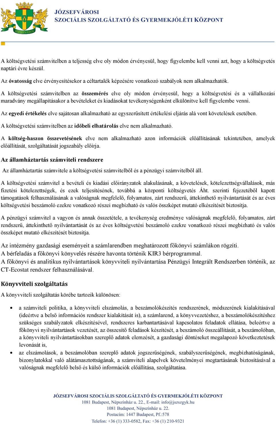 A költségvetési számvitelben az összemérés elve oly módon érvényesül, hogy a költségvetési és a vállalkozási maradvány megállapításakor a bevételeket és kiadásokat tevékenységenként elkülönítve kell