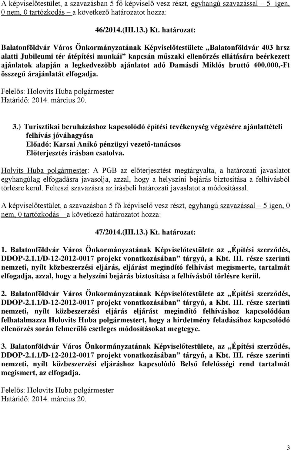 legkedvezőbb ajánlatot adó Damásdi Miklós bruttó 400.000,-Ft összegű árajánlatát elfogadja. 3.