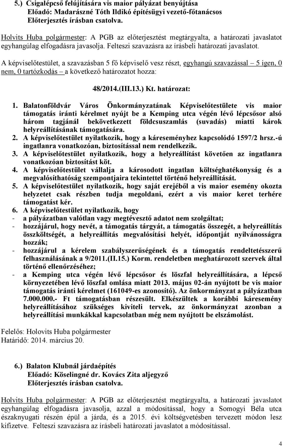 Balatonföldvár Város Önkormányzatának Képviselőtestülete vis maior támogatás iránti kérelmet nyújt be a Kemping utca végén lévő lépcsősor alsó három tagjánál bekövetkezett földcsuszamlás (suvadás)