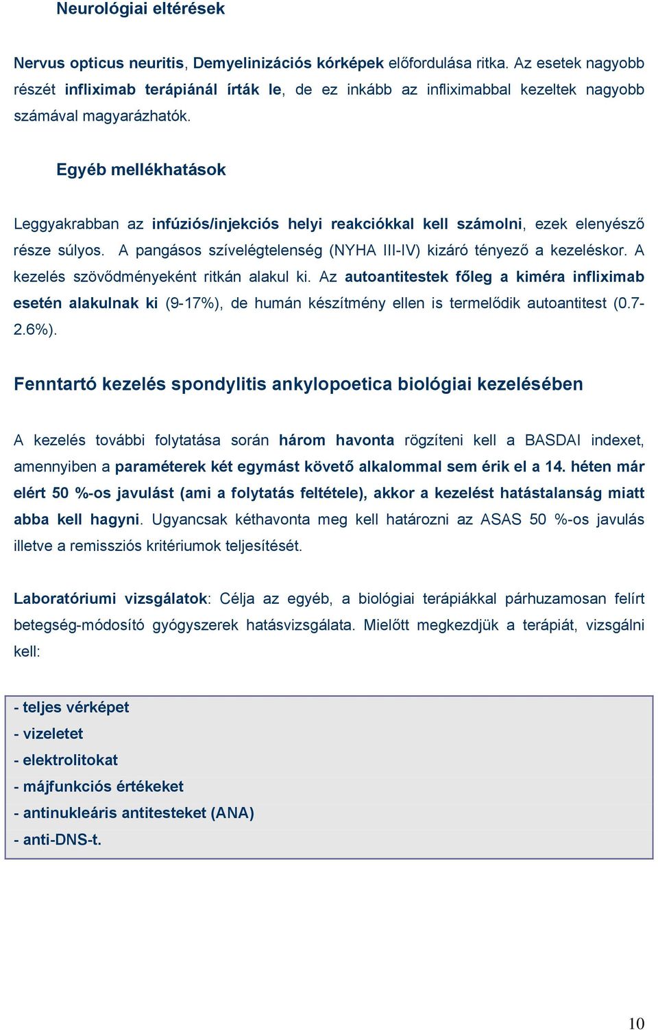 Egyéb mellékhatások Leggyakrabban az infúziós/injekciós helyi reakciókkal kell számolni, ezek elenyésző része súlyos. A pangásos szívelégtelenség (NYHA III-IV) kizáró tényező a kezeléskor.