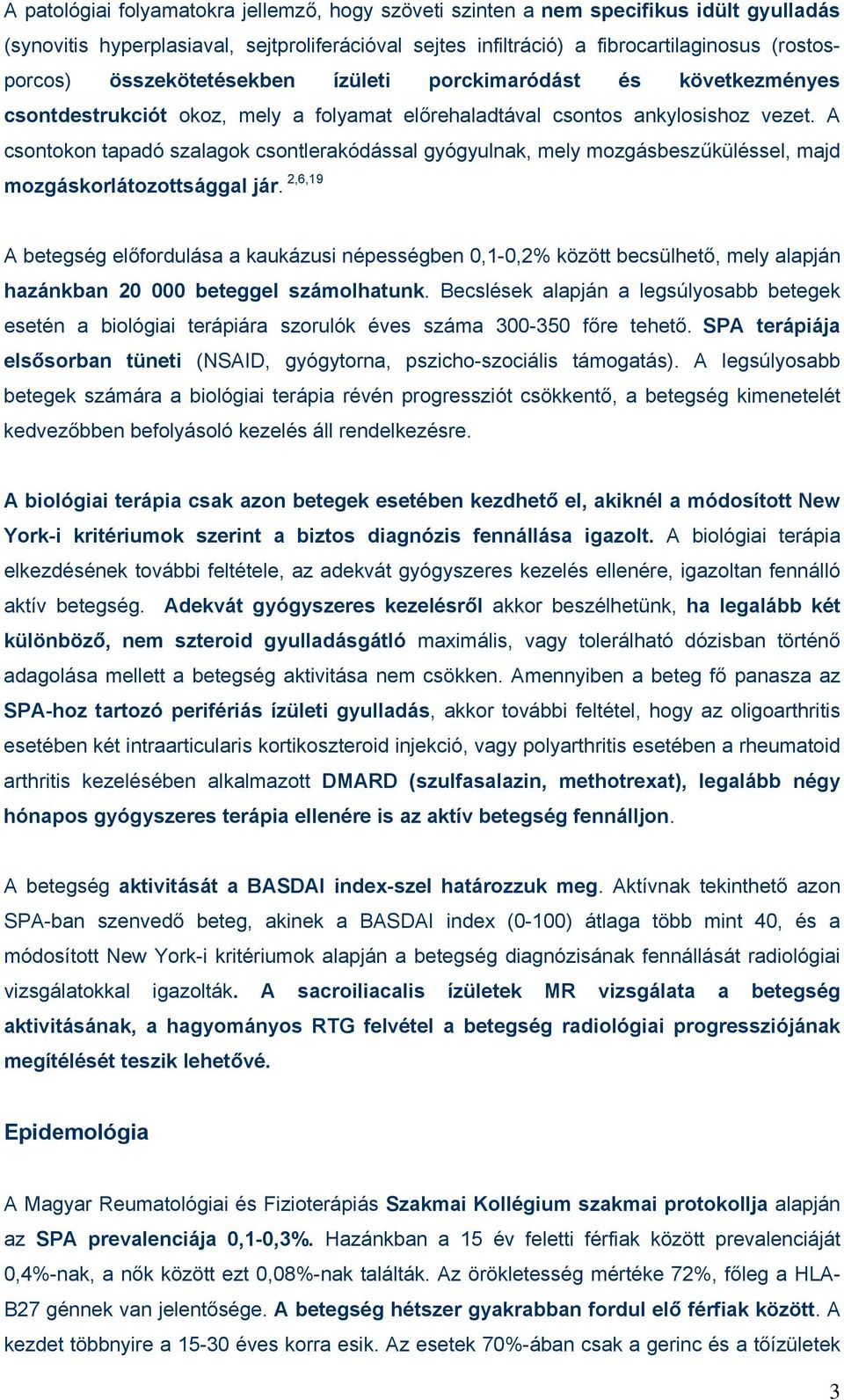 A csontokon tapadó szalagok csontlerakódással gyógyulnak, mely mozgásbeszűküléssel, majd mozgáskorlátozottsággal jár.