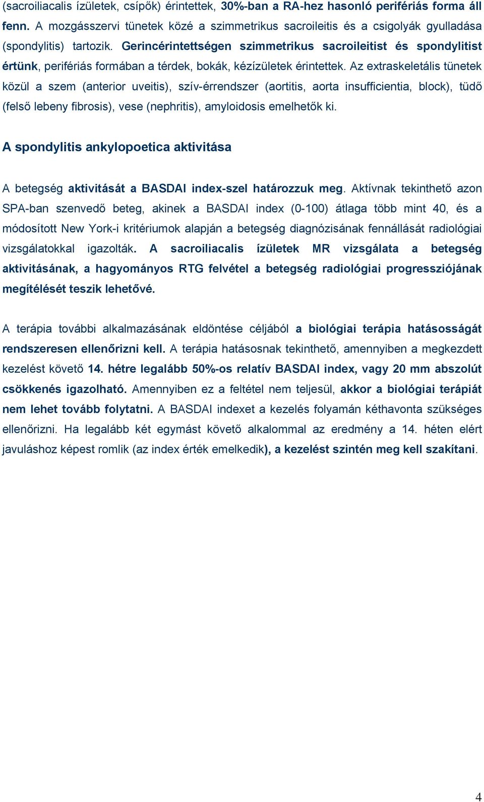 Gerincérintettségen szimmetrikus sacroileitist és spondylitist értünk, perifériás formában a térdek, bokák, kézízületek érintettek.