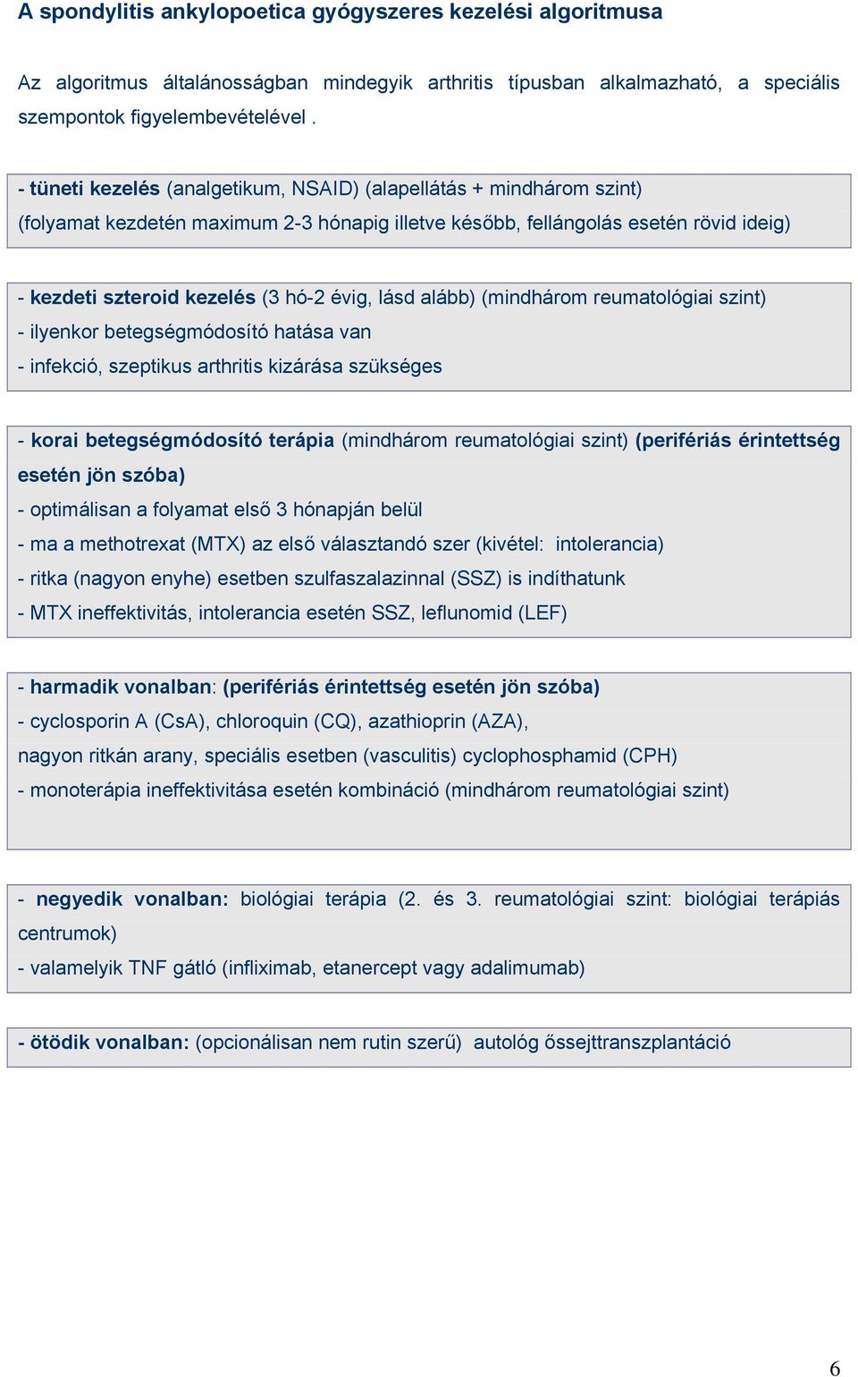 lásd alább) (mindhárom reumatológiai szint) - ilyenkor betegségmódosító hatása van - infekció, szeptikus arthritis kizárása szükséges - korai betegségmódosító terápia (mindhárom reumatológiai szint)