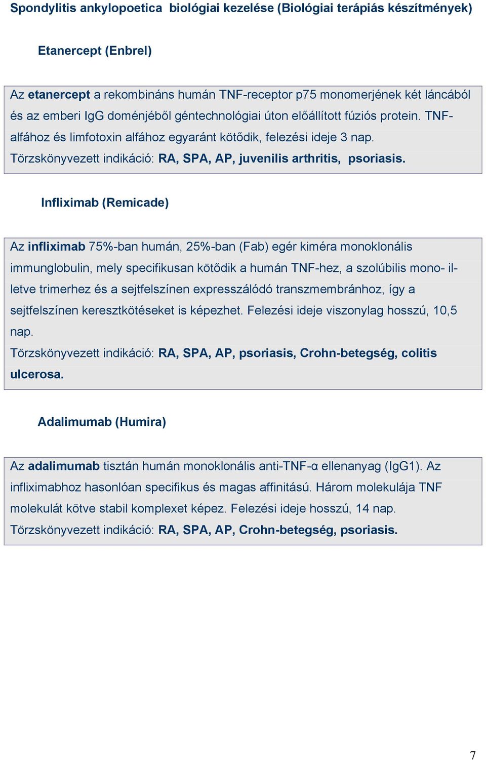 Törzskönyvezett indikáció: RA, SPA, AP, juvenilis arthritis, psoriasis.