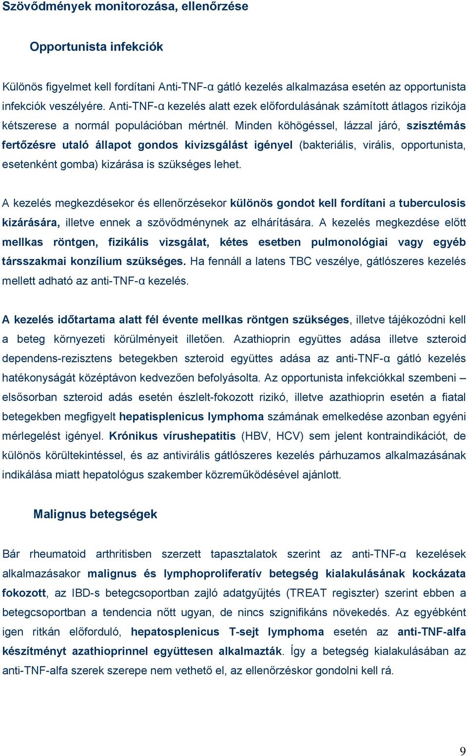 Minden köhögéssel, lázzal járó, szisztémás fertőzésre utaló állapot gondos kivizsgálást igényel (bakteriális, virális, opportunista, esetenként gomba) kizárása is szükséges lehet.