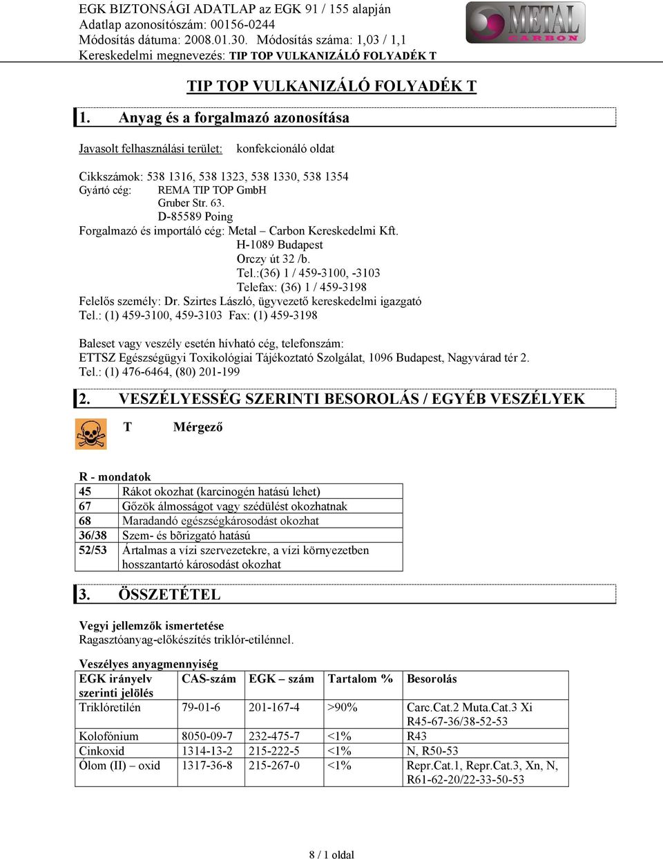 D-85589 Poing Forgalmazó és importáló cég: Metal Carbon Kereskedelmi Kft. H-1089 Budapest Orczy út 32 /b. Tel.:(36) 1 / 459-3100, -3103 Telefax: (36) 1 / 459-3198 Felelős személy: Dr.