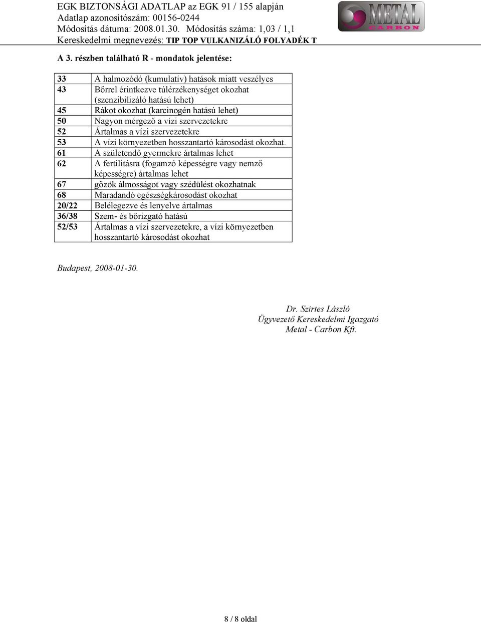 61 A születendő gyermekre ártalmas lehet 62 A fertilitásra (fogamzó képességre vagy nemző képességre) ártalmas lehet 67 gőzök álmosságot vagy szédülést okozhatnak 68 Maradandó egészségkárosodást