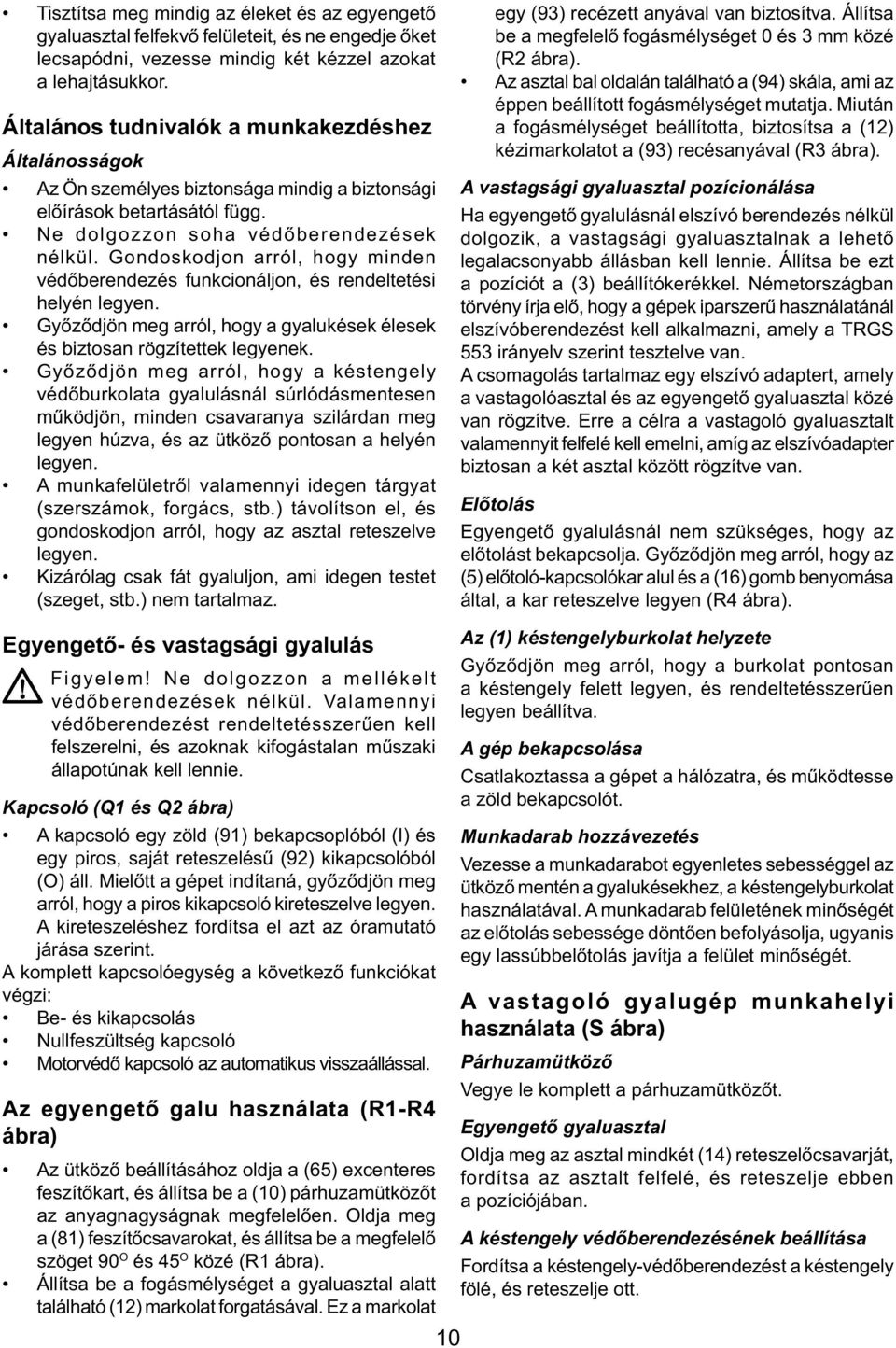 Gondoskodjon arról, hogy minden védőberendezés funkcionáljon, és rendeltetési helyén legyen. Győződjön meg arról, hogy a gyalukések élesek és biztosan rögzítettek legyenek.