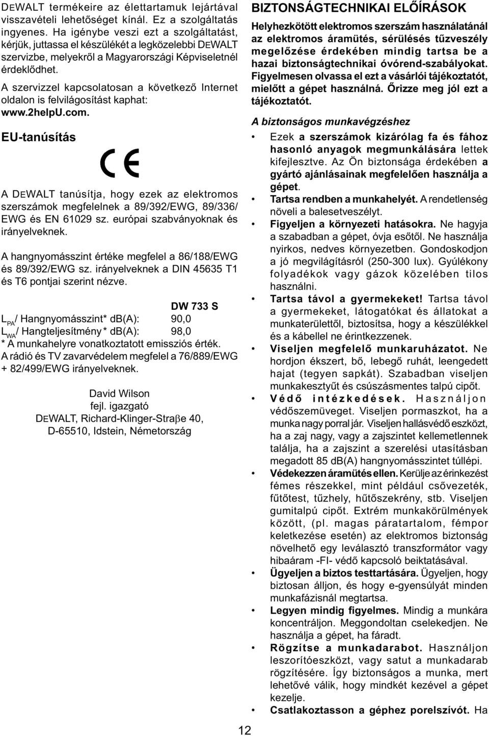 A szervizzel kapcsolatosan a következő Internet oldalon is felvilágosítást kaphat: www.2helpu.com.