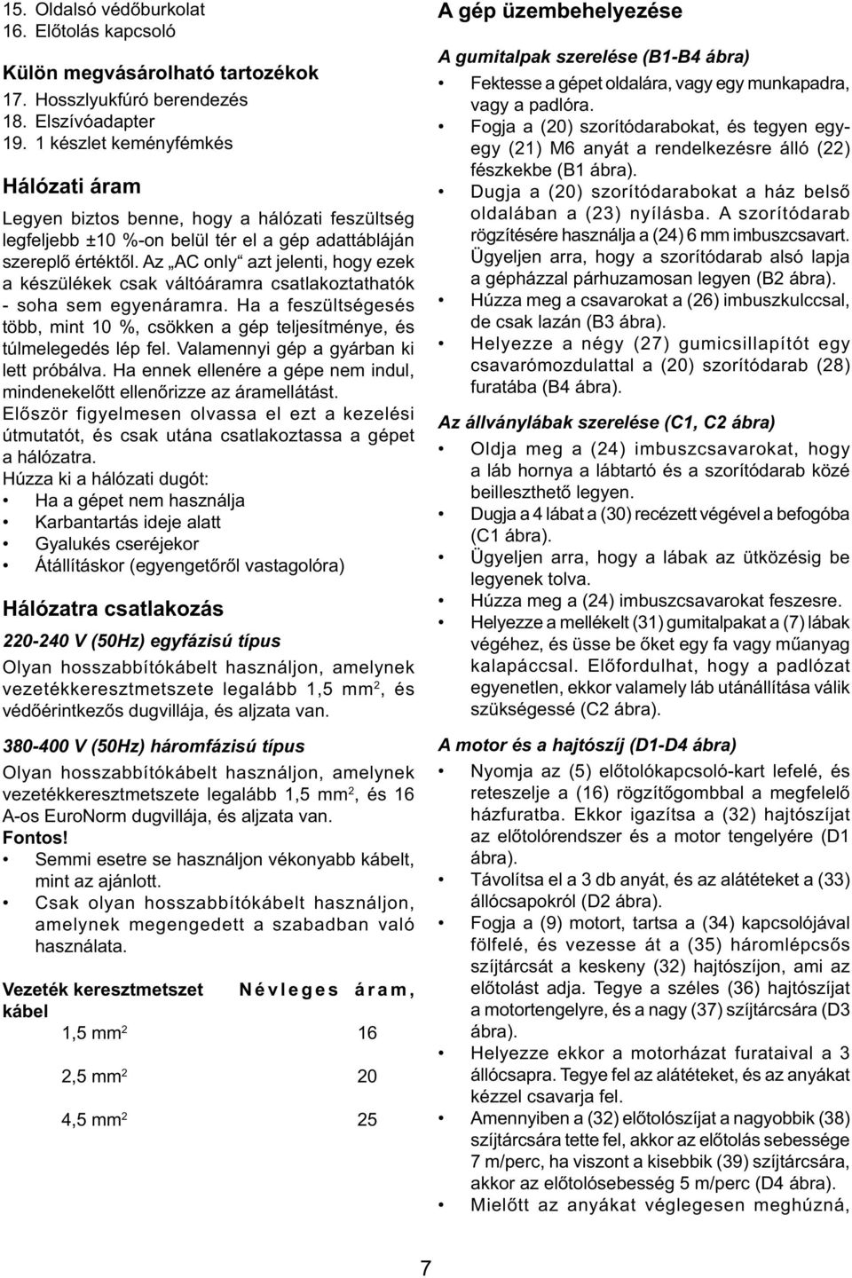 Az AC only azt jelenti, hogy ezek a készülékek csak váltóáramra csatlakoztathatók - soha sem egyenáramra. Ha a feszültségesés több, mint 10 %, csökken a gép teljesítménye, és túlmelegedés lép fel.