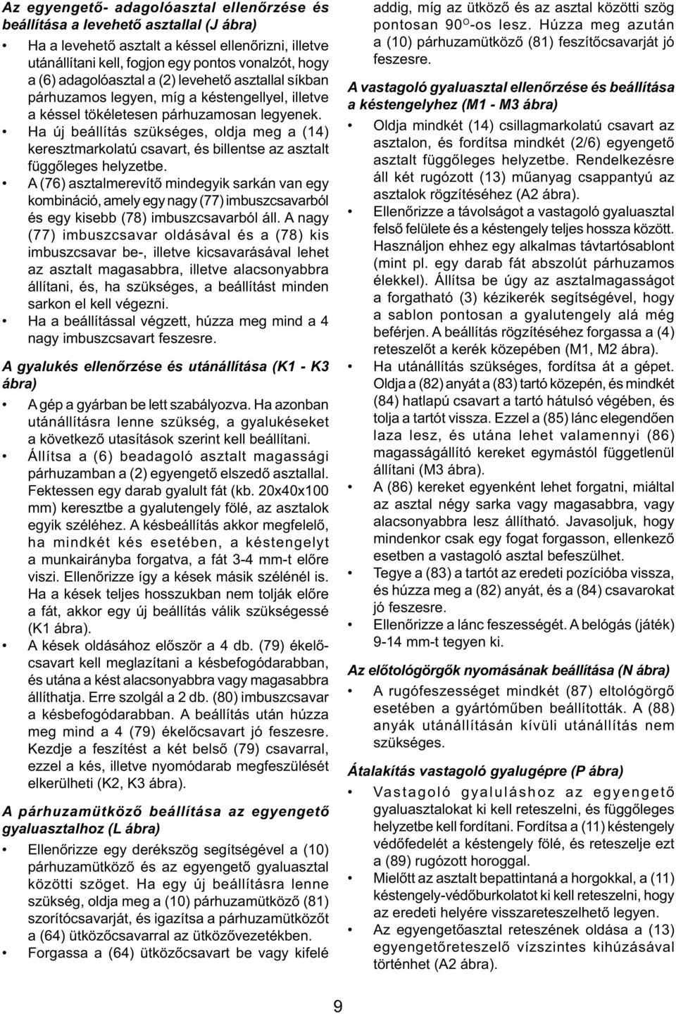Ha új beállítás szükséges, oldja meg a (14) keresztmarkolatú csavart, és billentse az asztalt függőleges helyzetbe.