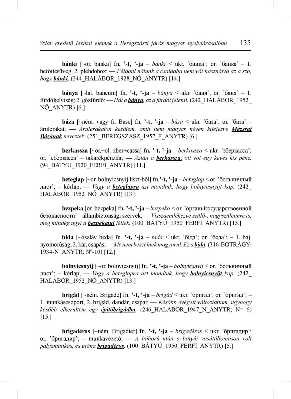 gőzfürdő; Hát a bánya, az a fürdőt jelenti. (242_HALÁBOR_1952_ NŐ_ANYTR) [6.] báza [~ném. vagy fr. Base] fn. -t, -ja báza < ukr. база ; or.
