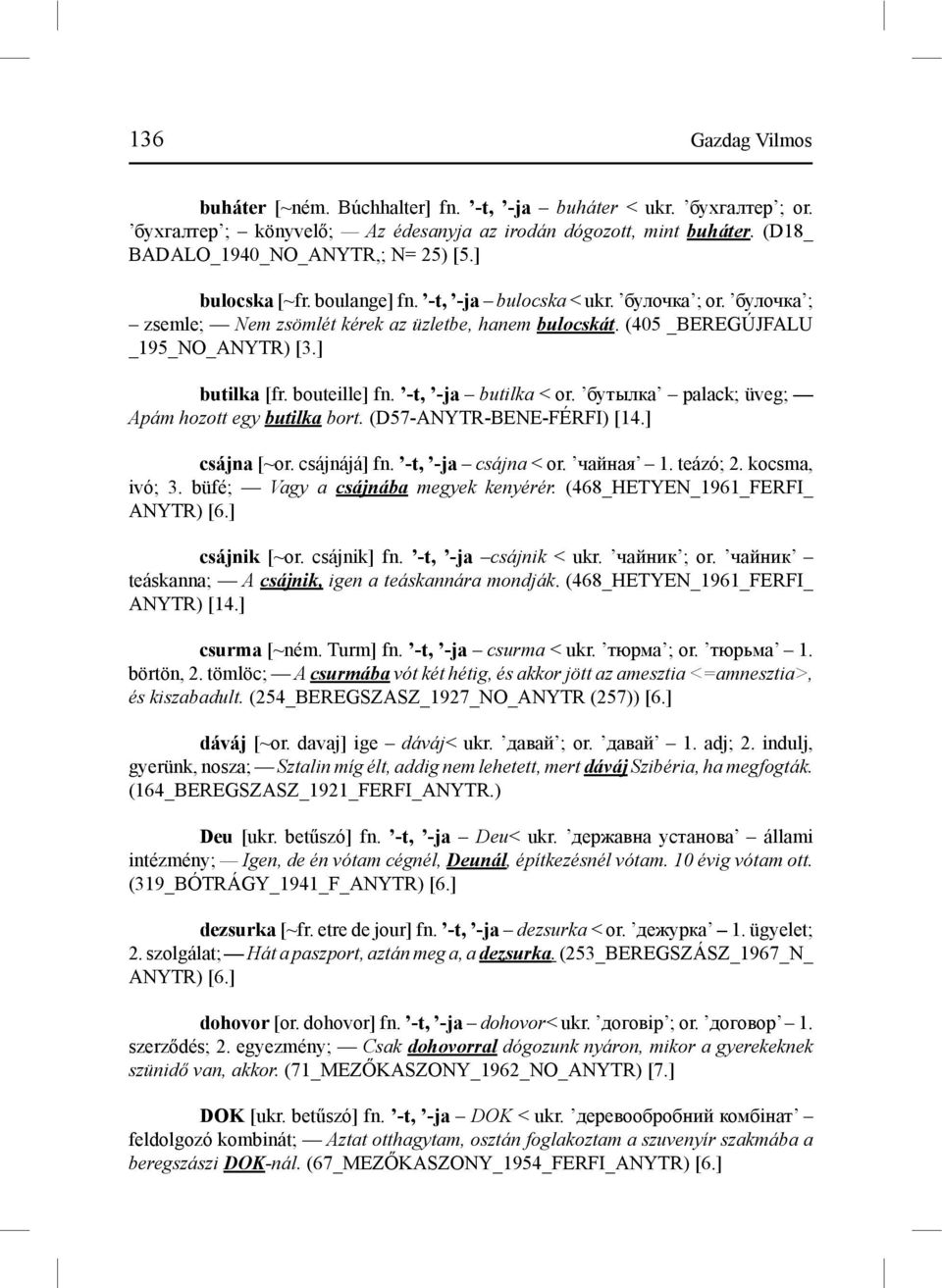 -t, -ja butilka < or. бутылка palack; üveg; Apám hozott egy butilka bort. (D57-ANYTR-BENE-FÉRFI) [14.] csájna [~or. csájnájá] fn. -t, -ja csájna < or. чайная 1. teázó; 2. kocsma, ivó; 3.