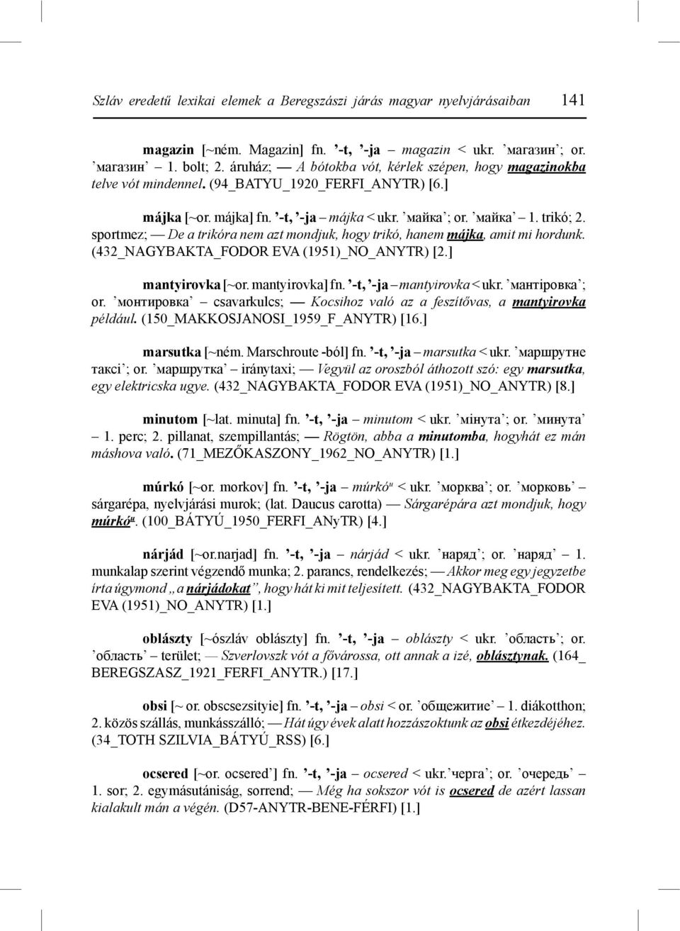 sportmez; De a trikóra nem azt mondjuk, hogy trikó, hanem májka, amit mi hordunk. (432_NAGYBAKTA_FODOR EVA (1951)_NO_ANYTR) [2.] mantyirovka [~or. mantyirovka] fn. -t, -ja mantyirovka < ukr.