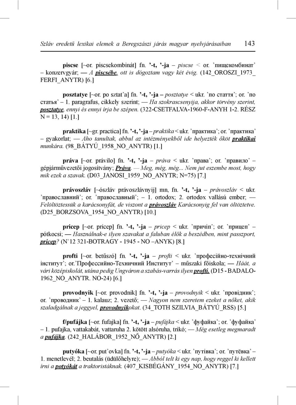 paragrafus, cikkely szerint; Ha szokrascsenyija, akkor törvény szerint, posztatye, ennyi és ennyi írja be szépen. (322-CSETFALVA-1960-F-ANYH 1-2. RÉSZ N = 13, 14) [1.] praktika [~gr. practica] fn.