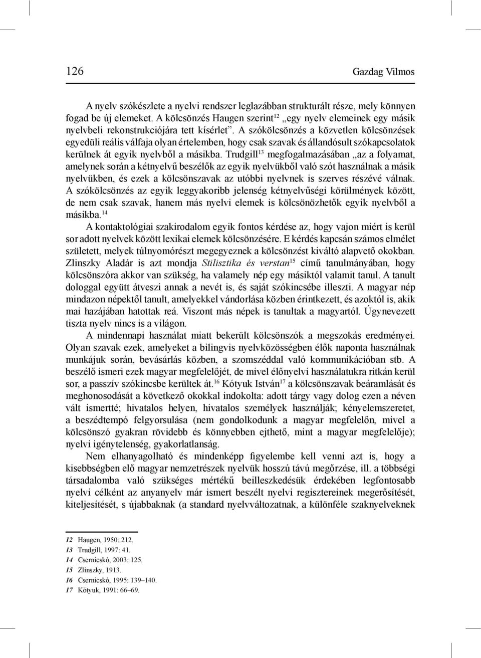 A szókölcsönzés a közvetlen kölcsönzések egyedüli reális válfaja olyan értelemben, hogy csak szavak és állandósult szókapcsolatok kerülnek át egyik nyelvből a másikba.