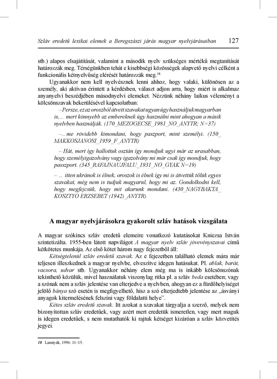 18 Ugyanakkor nem kell nyelvésznek lenni ahhoz, hogy valaki, különösen az a személy, aki aktívan érintett a kérdésben, választ adjon arra, hogy miért is alkalmaz anyanyelvi beszédjében másodnyelvi