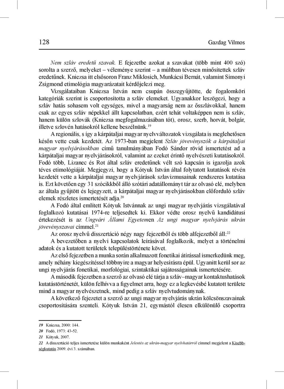 Vizsgálataiban Kniezsa István nem csupán összegyűjtötte, de fogalomköri kategóriák szerint is csoportosította a szláv elemeket.