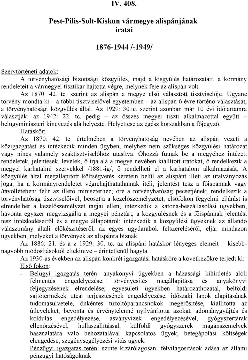 tisztikar hajtotta végre, melynek feje az alispán volt. Az 1870: 42. tc. szerint az alispán a megye első választott tisztviselője.