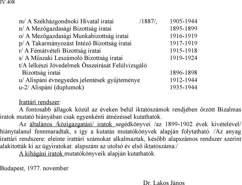 évnegyedes jelentések gyűjteménye 1912-1944 u-2/ Alispáni (duplumok) 1935-1944 Irattári rendszer: A fontosabb állagok közül az éveken belül iktatószámok rendjében őrzött Bizalmas iratok mutató