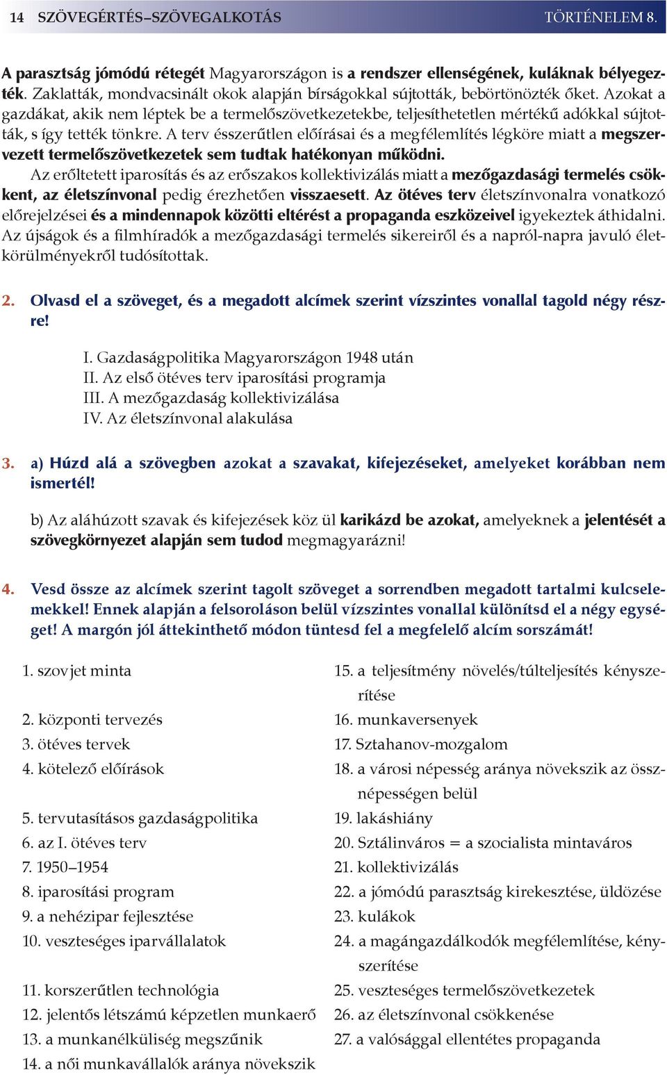 Azokat a gazdákat, akik nem léptek be a termelőszövetkezetekbe, teljesíthetetlen mértékű adókkal sújtották, s így tették tönkre.