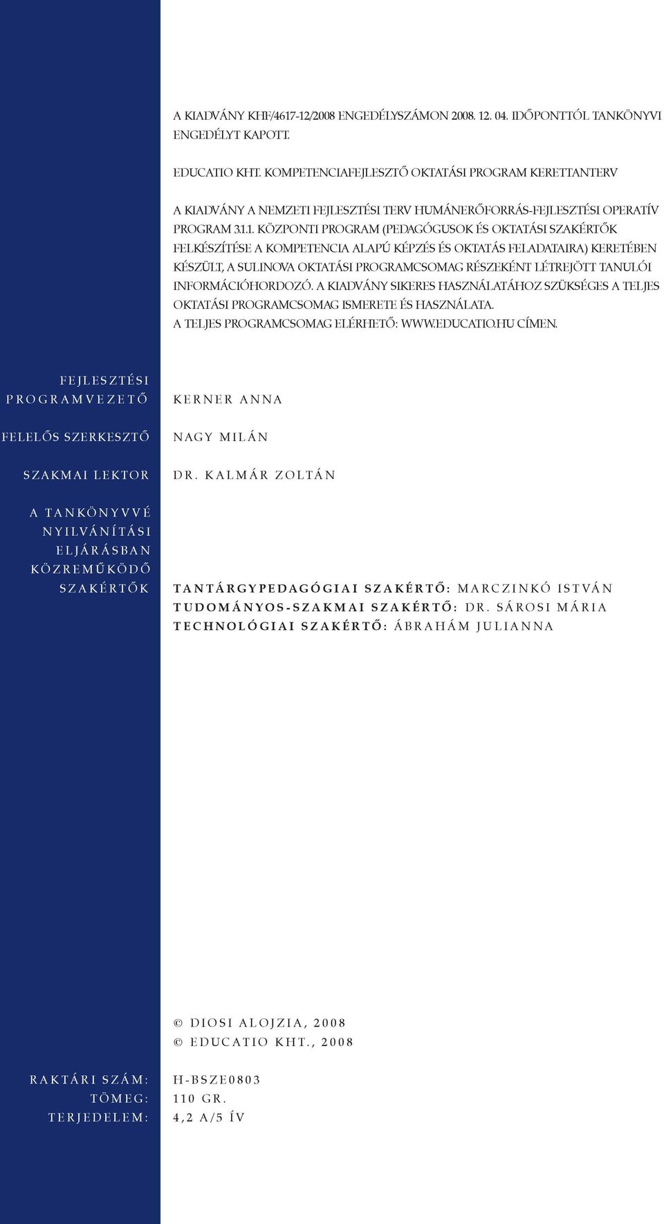 1. KÖZPONTI PROGRAM (PEDAGÓGUSOK ÉS OKTATÁSI SZAKÉRTÕK FELKÉSZÍTÉSE A KOMPETENCIA ALAPÚ KÉPZÉS ÉS OKTATÁS FELADATAIRA) KERETÉBEN KÉSZÜLT, A SULINOVA OKTATÁSI PROGRAMCSOMAG RÉSZEKÉNT LÉTREJÖTT TANULÓI