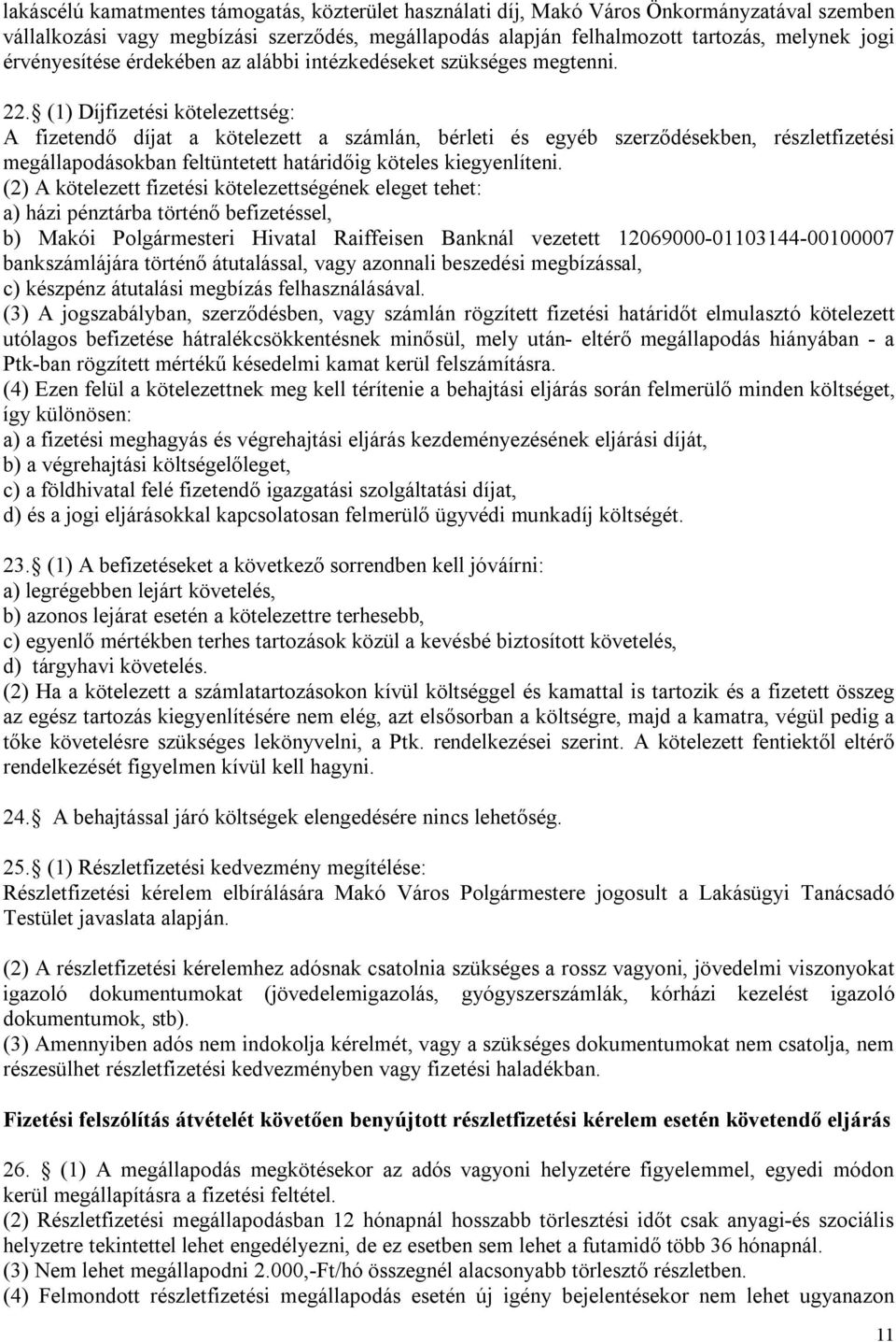 (1) Díjfizetési kötelezettség: A fizetendő díjat a kötelezett a számlán, bérleti és egyéb szerződésekben, részletfizetési megállapodásokban feltüntetett határidőig köteles kiegyenlíteni.