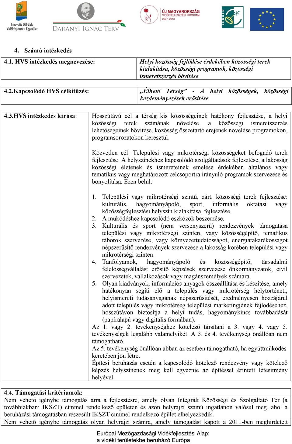 HVS intézkedés leírása: Élhető Térség - A helyi közösségek, közösségi kezdeményezések erősítése Hosszútávú cél a térség kis közösségeinek hatékony fejlesztése, a helyi közösségi terek számának