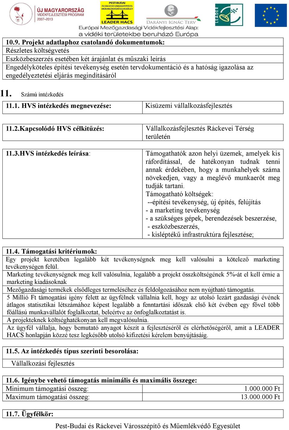 HVS intézkedés leírása: Vállalkozásfejlesztés Ráckevei Térség területén Támogathatók azon helyi üzemek, amelyek kis ráfordítással, de hatékonyan tudnak tenni annak érdekében, hogy a munkahelyek száma
