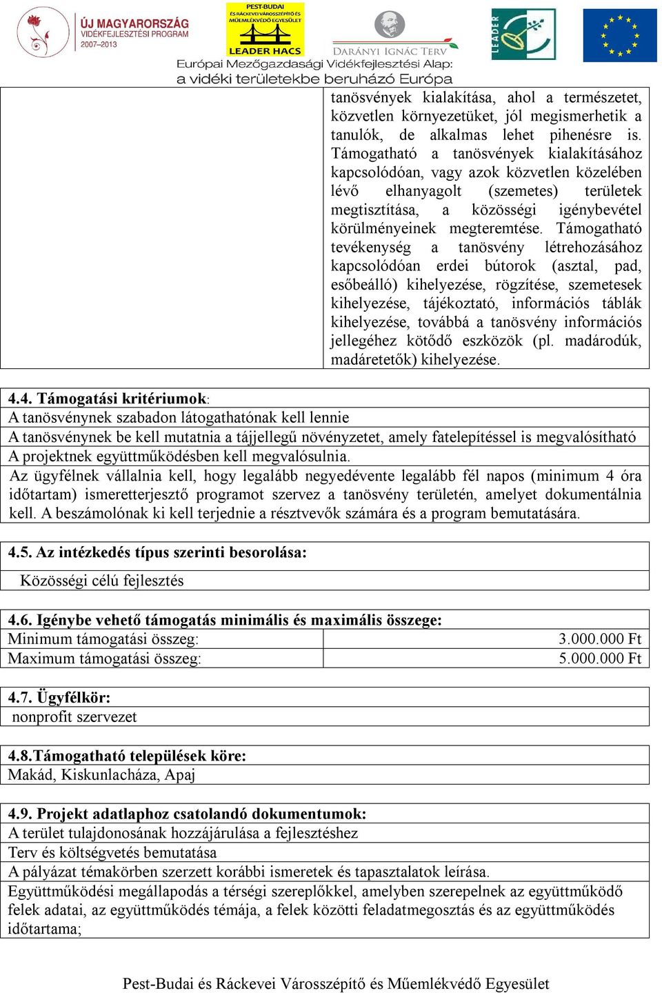 Támogatható tevékenység a tanösvény létrehozásához kapcsolódóan erdei bútorok (asztal, pad, esőbeálló) kihelyezése, rögzítése, szemetesek kihelyezése, tájékoztató, információs táblák kihelyezése,