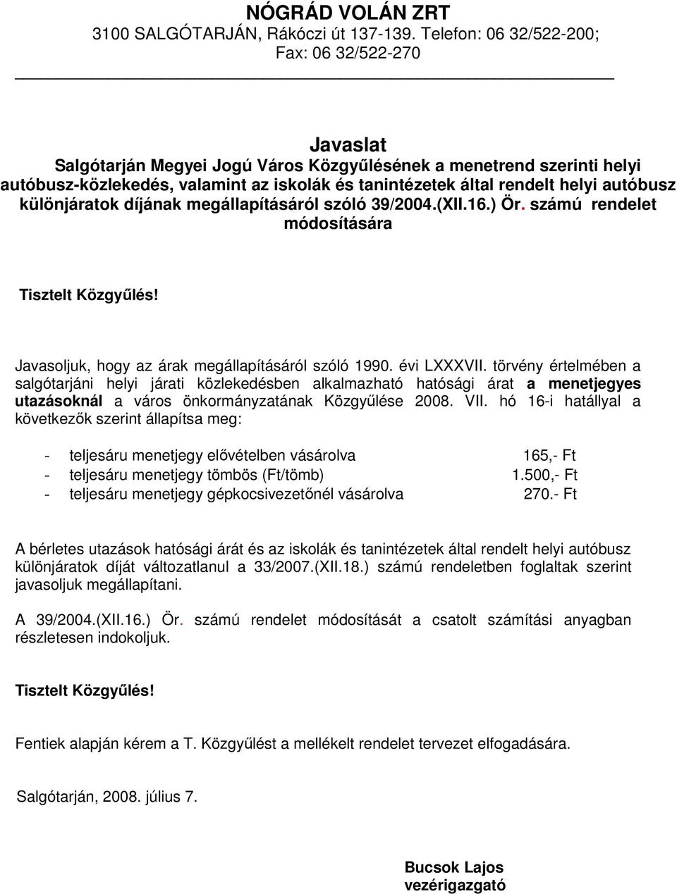 autóbusz különjáratok díjának megállapításáról szóló 39/2004.(XII.16.) Ör. számú rendelet módosítására Tisztelt Közgyőlés! Javasoljuk, hogy az árak megállapításáról szóló 1990. évi LXXXVII.