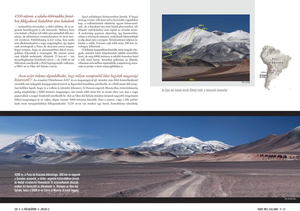 Felelôtlenség is lett volna, hisz senki sem alkalmazkodott a nagy magassághoz, így éppen csak átrobogtak a Puna de Atacama poros magashegyi terepén, hogy az alacsonyabban fekvô sivatagokban