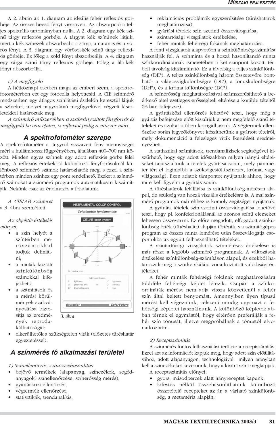 diagram egy sárga színû tárgy reflexiós görbéje. Fõleg a lila-kék fényt abszorbeálja. c) A megfigyelõ A hétköznapi esetben maga az emberi szem, a spektrofotométerben ezt egy fotocella helyettesiti.