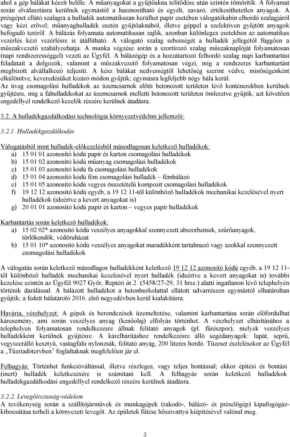 A présgépet ellátó szalagra a hulladék automatikusan kerülhet papír esetében válogatókabin elhordó szalagjáról vagy kézi erővel; műanyaghulladék esetén gyűjtőaknából, illetve géppel a szelektíven