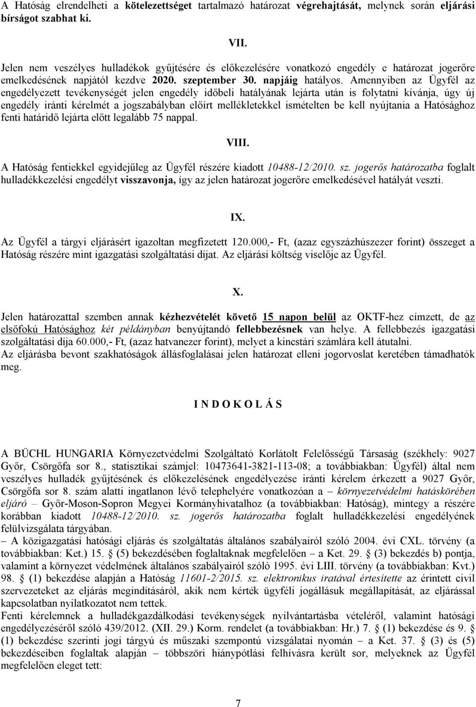 Amennyiben az Ügyfél az engedélyezett tevékenységét jelen engedély időbeli hatályának lejárta után is folytatni kívánja, úgy új engedély iránti kérelmét a jogszabályban előírt mellékletekkel