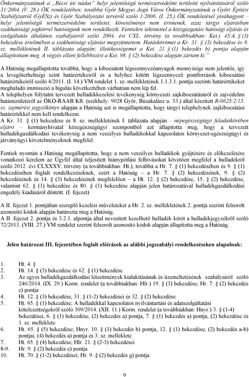 ) ÖK rendeletével jóváhagyott helyi jelentőségű természetvédelmi területet, követelményt nem érintenek, azaz tárgyi eljárásban szakhatósági jogkörrel hatóságunk nem rendelkezik.