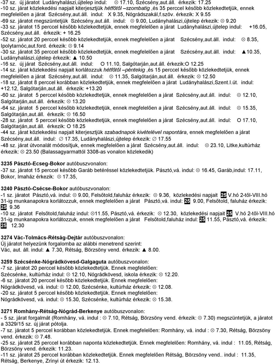 járatot megszüntetjük Szécsény,aut.áll. indul: 9.00, Ludányhalászi,újtelep érkezik: 9.20-33 sz. járatot 15 perccel később közlekedtetjük, ennek megfelelően a járat Ludányhalászi,újtelep indul: +16.