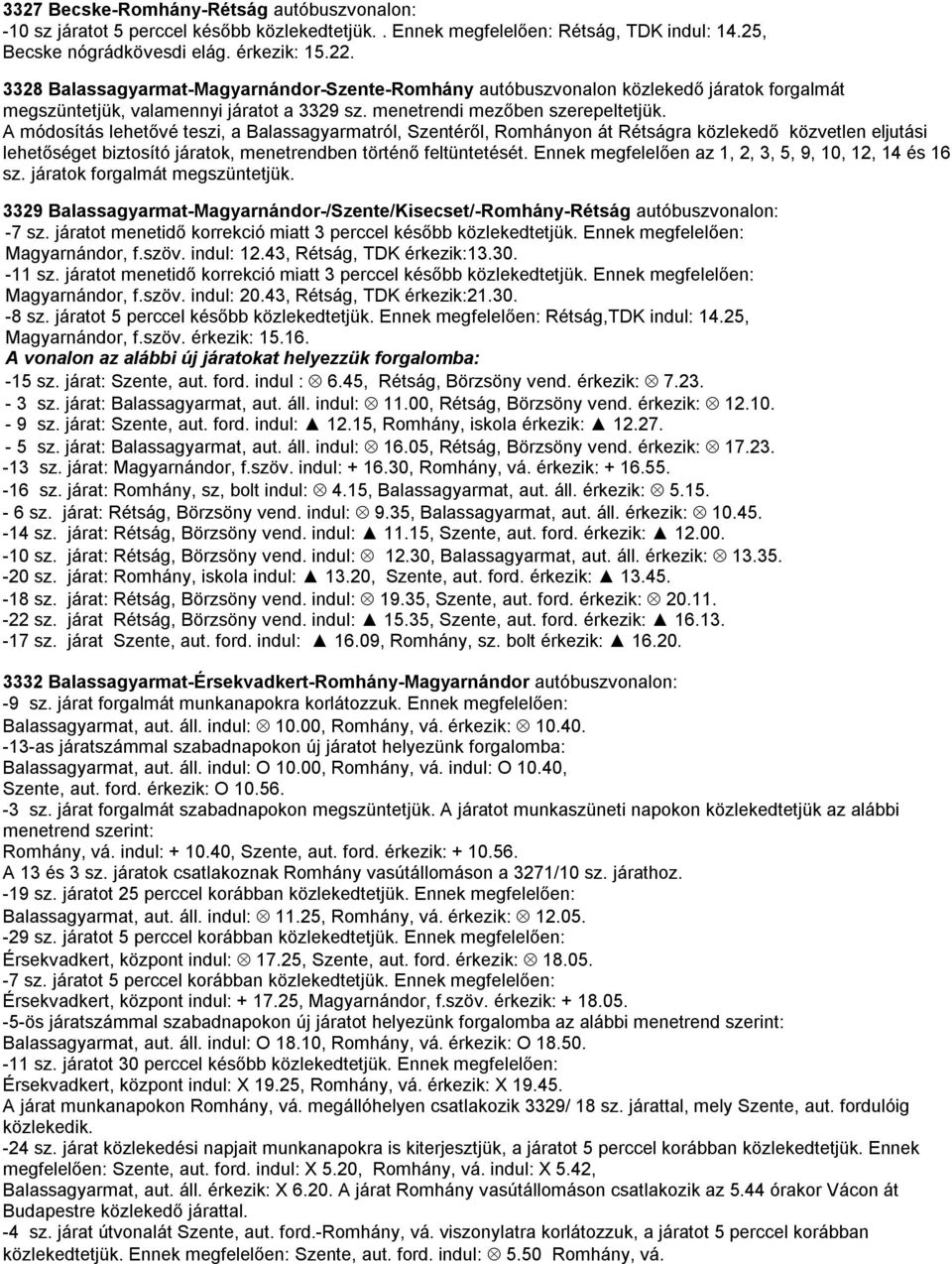 A módosítás lehetővé teszi, a Balassagyarmatról, Szentéről, Romhányon át Rétságra közlekedő közvetlen eljutási lehetőséget biztosító járatok, menetrendben történő feltüntetését.