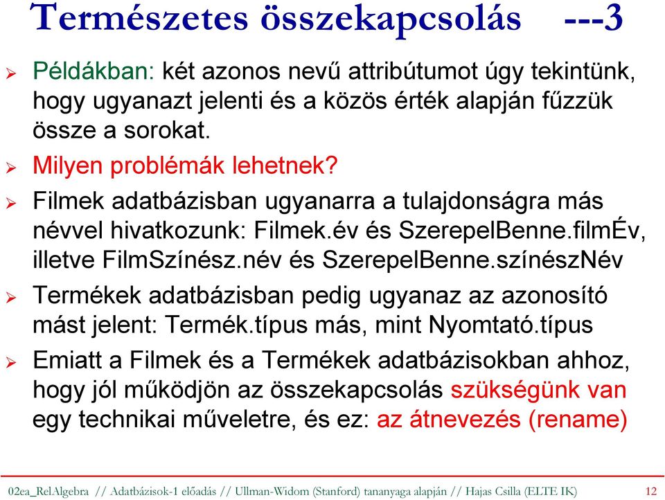 színészNév Termékek adatbázisban pedig ugyanaz az azonosító mást jelent: Termék.típus más, mint Nyomtató.