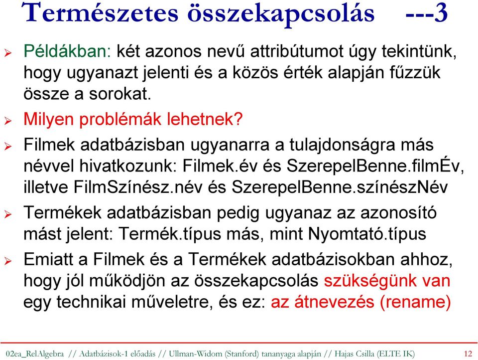 színészNév Termékek adatbázisban pedig ugyanaz az azonosító mást jelent: Termék.típus más, mint Nyomtató.