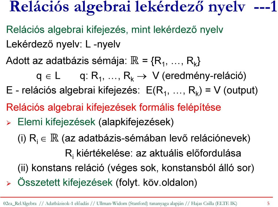 kifejezések (alapkifejezések) (i) R i R(az adatbázis-sémában levő relációnevek) R i kiértékelése: az aktuális előfordulása (ii) konstans reláció (véges sok,