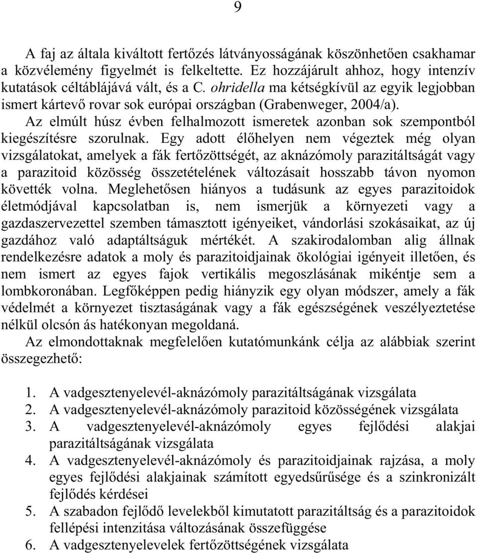 Az elmúlt húsz évben felhalmozott ismeretek azonban sok szempontból kiegészítésre szorulnak.