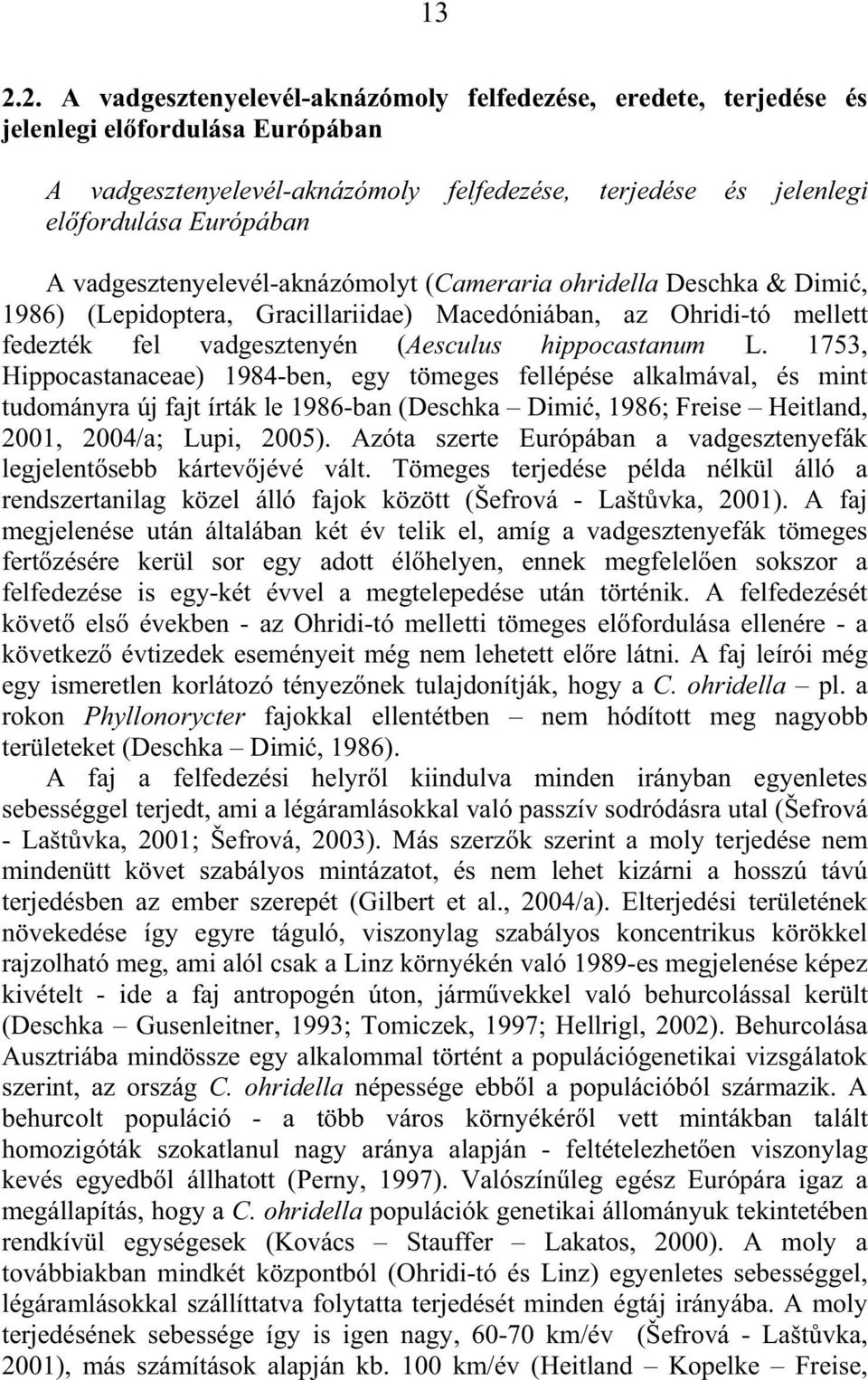 1753, Hippocastanaceae) 1984-ben, egy tömeges fellépése alkalmával, és mint tudományra új fajt írták le 1986-ban (Deschka Dimi, 1986; Freise Heitland, 2001, 2004/a; Lupi, 2005).