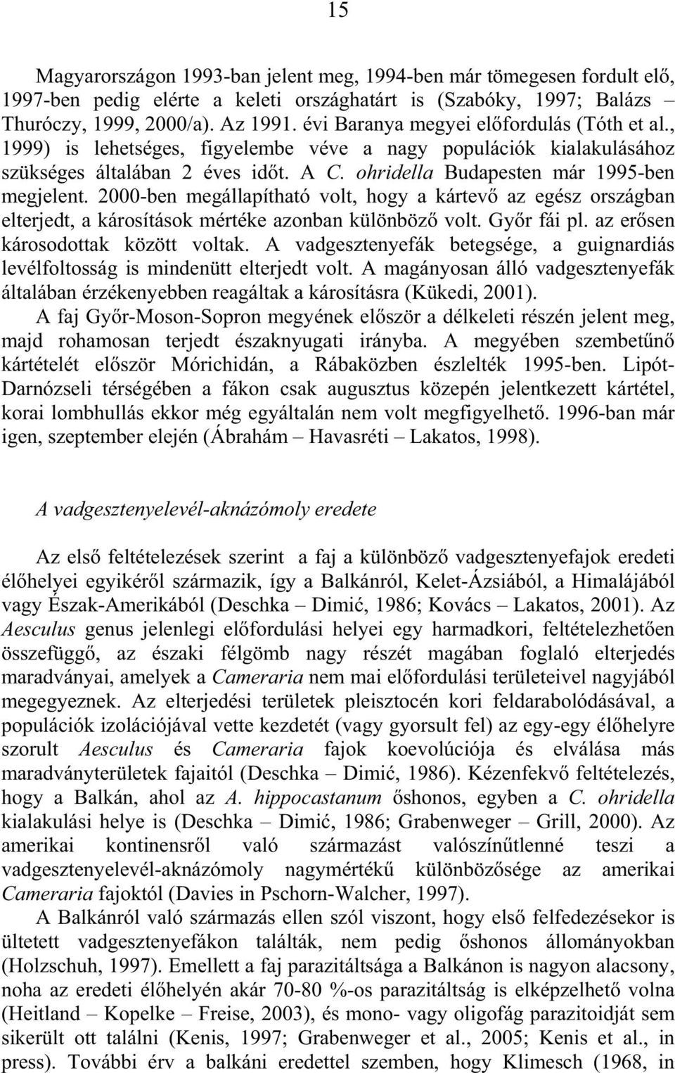 2000-ben megállapítható volt, hogy a kártev az egész országban elterjedt, a károsítások mértéke azonban különböz volt. Gy r fái pl. az er sen károsodottak között voltak.