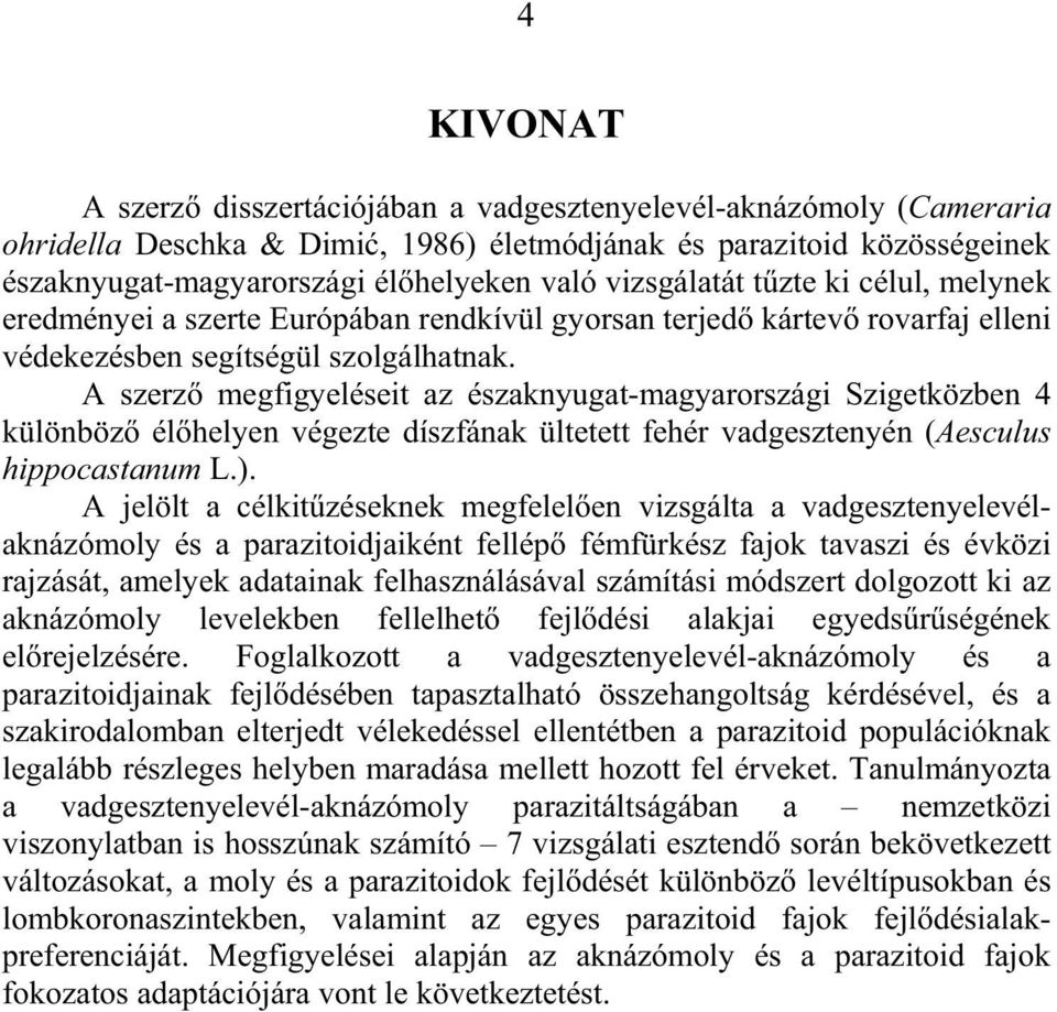A szerz megfigyeléseit az északnyugat-magyarországi Szigetközben 4 különböz él helyen végezte díszfának ültetett fehér vadgesztenyén (Aesculus hippocastanum L.).