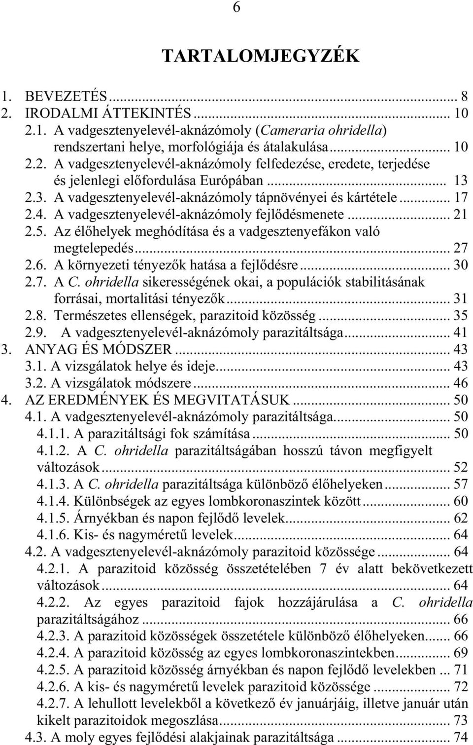 Az él helyek meghódítása és a vadgesztenyefákon való megtelepedés... 27 2.6. A környezeti tényez k hatása a fejl désre... 30 2.7. A C.
