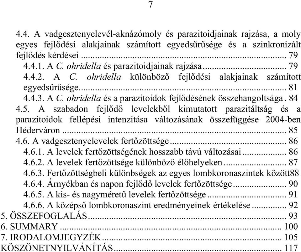 84 4.5. A szabadon fejl d levelekb l kimutatott parazitáltság és a parazitoidok fellépési intenzitása változásának összefüggése 2004-ben Héderváron... 85 4.6. A vadgesztenyelevelek fert zöttsége.