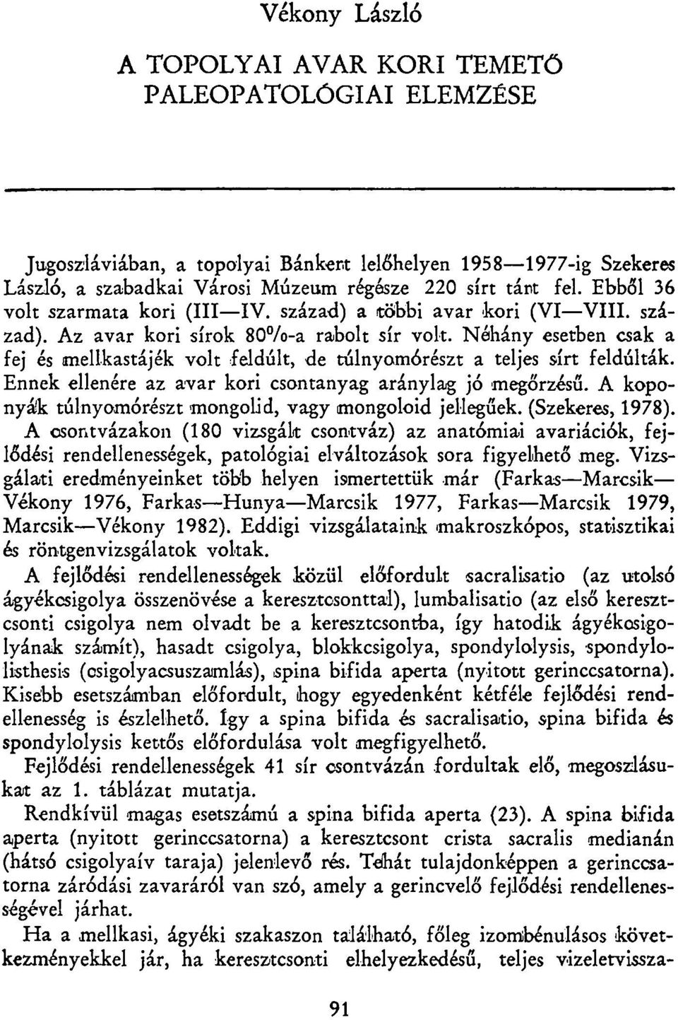 Néhány esetben csak a fej és ímellkastájék volt feldúlt, de túlnyomórészt a teljes sírt feldúlták. Ennek ellenére az avar kori csontanyag aránylag jó megőrzésű.