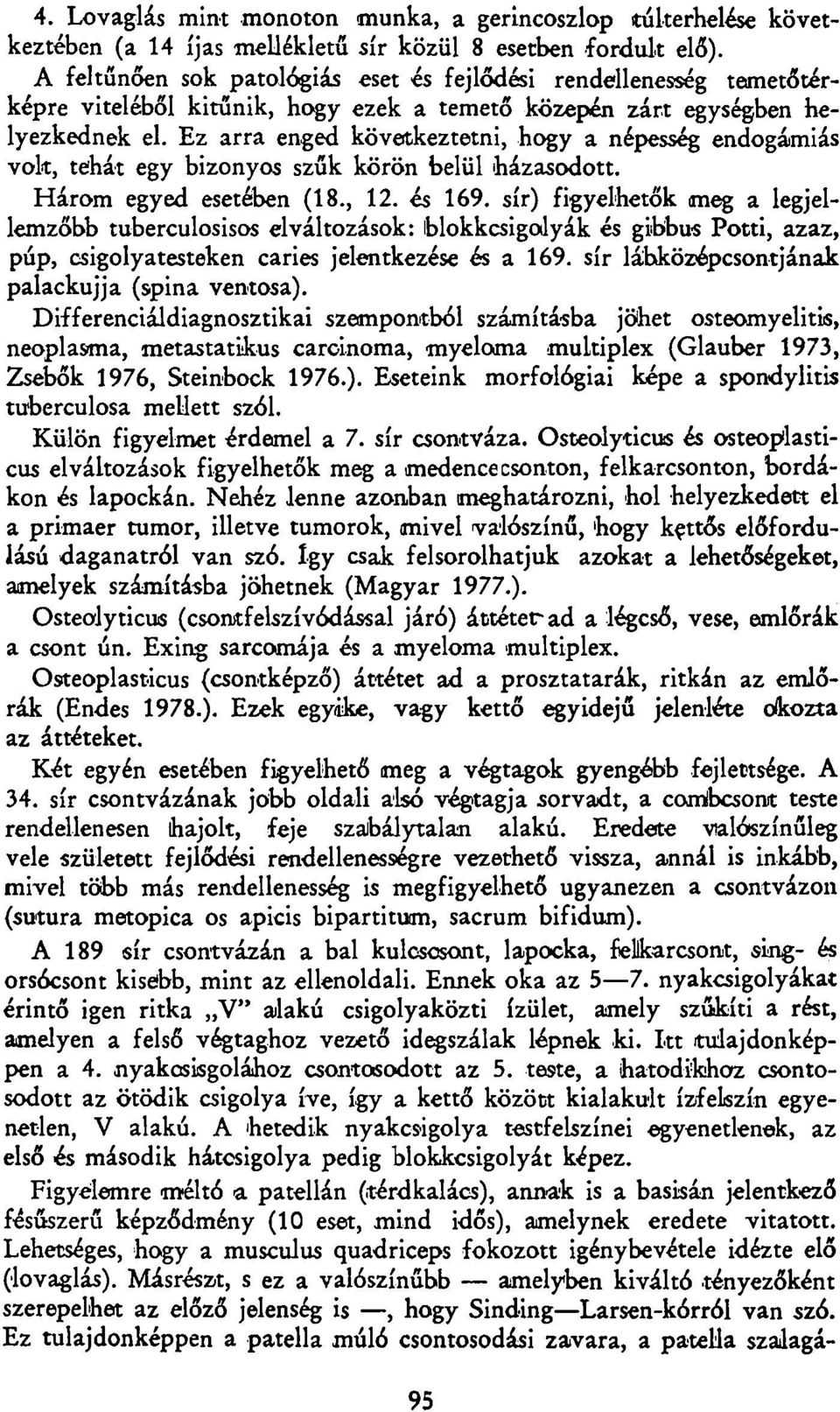 Ez arra enged következtetni, hogy a népesség endogámiás volt, tehát egy bizonyos szűk körön belül házasodott. Három egyed esetében (18., 12. és 169.