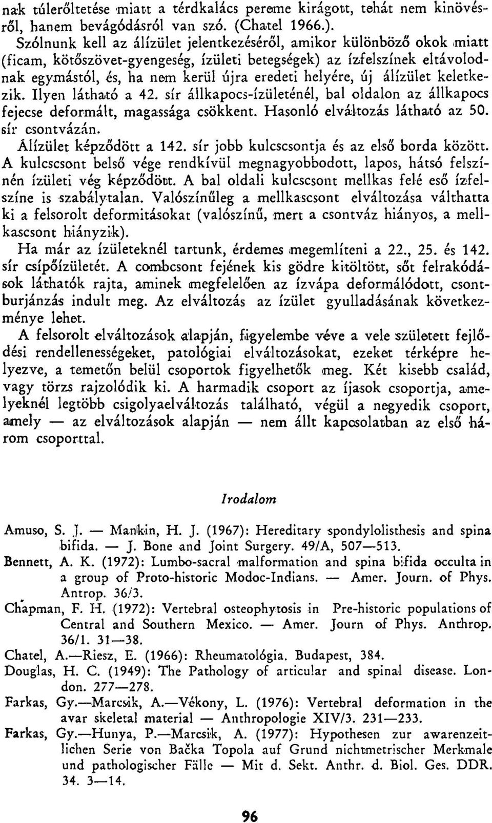 új álízület keletkezik. Ilyen látható a 42. sír állkapocs-ízületénél, bal oldalon az állkapocs fejecse deformált, magassága csökkent. Hasonló elváltozás látható az 50. sír csontvázán.